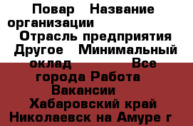 Повар › Название организации ­ Fusion Service › Отрасль предприятия ­ Другое › Минимальный оклад ­ 24 000 - Все города Работа » Вакансии   . Хабаровский край,Николаевск-на-Амуре г.